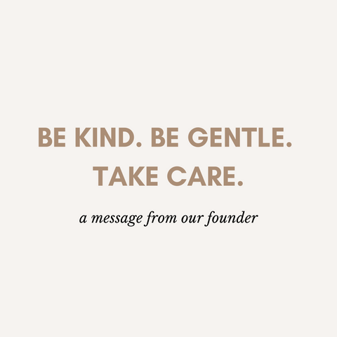BE KIND. BE GENTLE. TAKE CARE.